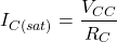 \[I_{C(sat)} = \frac{V_{CC}}{R_C} \]