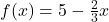 f(x)=5-\frac{2}{3}x