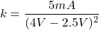 \[k = \frac{5mA}{(4 V -2.5 V)^2} \]