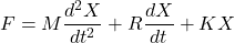 \[F = M \frac{d^2 X} {dt^2} +R \frac{dX}{dt} +K X \]