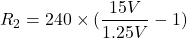 \[R_2 = 240 \times ( \frac{15 V}{1.25 V} -1) \]