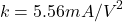 \[k = 5.56 mA/V^2 \]