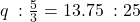 q\;:\frac{5}{3} = 13.75\;:25