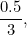 \[ \frac {0.5}{3}, \]