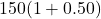 150(1 + 0.50)