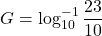 \[G = \log_{10}^{-1} \frac{23}{10} \]