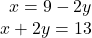 \begin{array}{r} x = 9 - 2y\\ x + 2y = 13 \end{array}