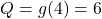 Q=g(4)=6