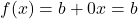 f(x)=b+0x=b