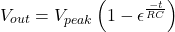 \[V_{out} = V_{peak}\left(1-\epsilon^{\frac{-t}{RC}}\right) \]