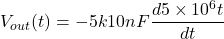 \[V_{out}(t) = -5 k 10 nF \frac{ d 5 \times 10^6 t}{dt} \]