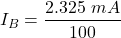 \[I_{B} = \frac{2.325\ mA}{100} \]