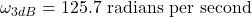 \[ \omega_{3dB} = 125.7 \text{ radians per second} \]