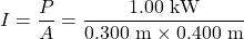 \displaystyle{I}=\frac{P}{A}=\frac{1.00\text{ kW}}{0.300\text{ m}\times0.400\text{ m}}\\