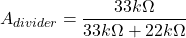 \[A_{divider} = \frac{33 k \Omega}{33k \Omega +22k \Omega} \]