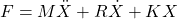 \[F = M \ddot{X} +R \dot{X} +K X \]
