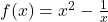 f(x)=x^2-\frac{1}{x}