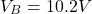 \[V_B = 10.2 V \]