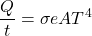 \displaystyle\frac{Q}{t}=\sigma{e}AT^{4}\\