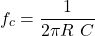 \[f_c = \frac{1}{2 \pi R\ C} \]