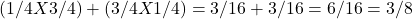 (1/4 X 3/4)+(3/4 X 1/4)=3/16 + 3/16=6/16=3/8