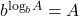 {b^{{{\log }_b}A}} = A