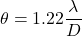 \displaystyle\theta=1.22\frac{\lambda}{D}\\