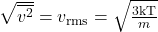 \sqrt{\overline{{v}^{2}}}={v}_{\text{rms}}=\sqrt{\frac{3\text{kT}}{m}}\\