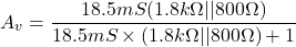 \[A_v = \frac{18.5 mS(1.8k \Omega || 800\Omega )}{18.5 mS \times (1.8 k\Omega || 800 \Omega ) +1} \]