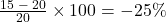 \frac{{15\; - \;20}}{{20}} \times 100 =  - 25\%