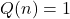 Q(n)=1