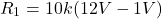 \[R_1 = 10k (12 V-1 V) \]