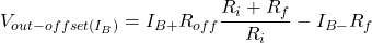 \[V_{out -offset(I_B)} = I_{B+} R_{off} \frac{R_i+R_f}{R_i} - I_{B-} R_f \]