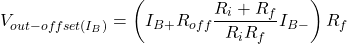 \[V_{out -offset(I_B)} = \left( I_{B+} R_{off} \frac{R_i+R_f}{R_i R_f} −I_{B-}\right) R_f \]
