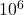 {\text{10}}^{6}