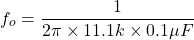 \[f_o = \frac{1}{2 \pi \times 11.1 k\times 0.1 \mu F} \]