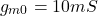 \[g_{m0} = 10mS \]