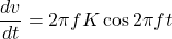\[\frac{dv}{dt} = 2\pi f K \cos 2 \pi f t \]