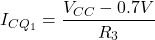 \[I_{CQ_1} = \frac{V_{CC} -0.7V}{R_3} \]