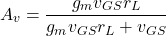 \[ A_v = \frac{g_m v_{GS} r_L}{g_m v_{GS} r_L+v_{GS}} \]