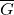 \overline{G}\\