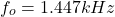 \[f_o = 1.447 kHz \]