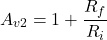 \[A_{v2} = 1+ \frac{R_f}{R_i} \]