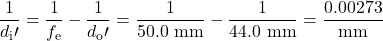 \displaystyle\frac{1}{d_{\text{i}}\prime}=\frac{1}{f_{\text{e}}}-\frac{1}{d_{\text{o}}\prime}=\frac{1}{50.0\text{ mm}}-\frac{1}{44.0\text{ mm}}=\frac{0.00273}{\text{mm}}\\