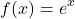 \[f(x) = {e^x}\]