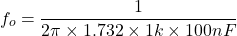 \[f_o = \frac{1}{2 \pi \times 1.732\times 1 k\times 100 nF} \]