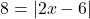8 = |2x - 6|