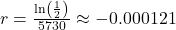 r = \frac{{\ln \left( {\frac{1}{2}} \right)}}{{5730}} \approx  - 0.000121