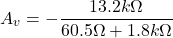 \[A_v = -\frac{13.2 k \Omega}{ 60.5 \Omega +1.8 k \Omega} \]