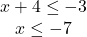 \begin{array}{c} x + 4\leq-3\\ x\leq-7 \end{array}